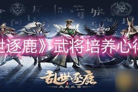 逐鹿无双武将培养全攻略与资源高效获取技巧解析