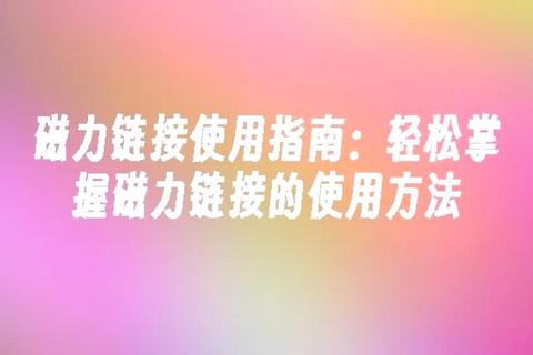 磁力攻略深度解析：高效资源获取与实战应用技巧完整指南