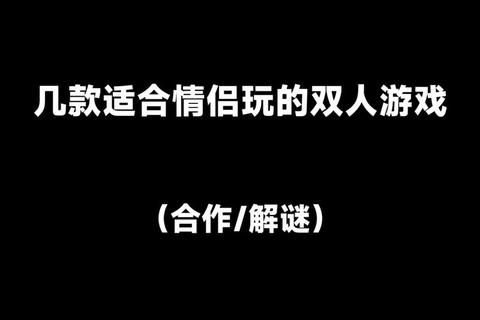 情侣游戏指南:15款增进感情的双人互动趣味挑战推荐 情侣游戏指南:15款增进感情的双人互动趣味挑战推荐
