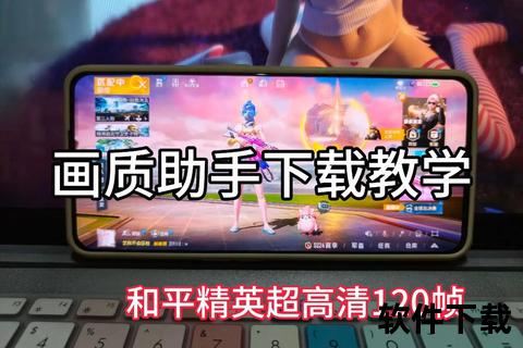 画质助手下载指南-高清游戏优化工具免费获取与使用教程
