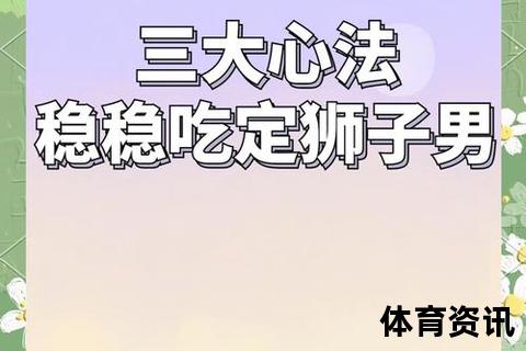 虐狮子男核心技巧：巧妙掌控心理_进退节奏与情感博弈策略