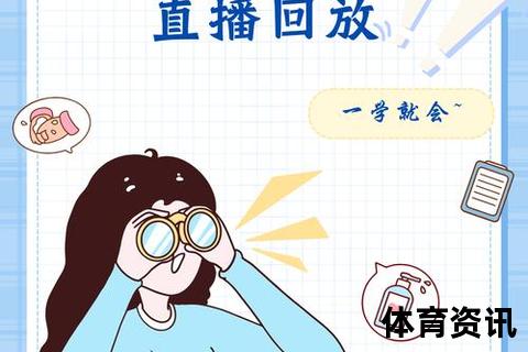 直播回看指南：实用技巧与步骤解析_轻松掌握精彩内容重温方法